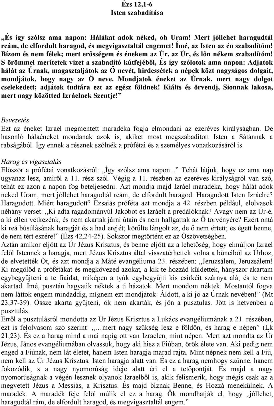 S örömmel merítetek vizet a szabadító kútfejéből, És így szólotok ama napon: Adjatok hálát az Úrnak, magasztaljátok az Ő nevét, hirdessétek a népek közt nagyságos dolgait, mondjátok, hogy nagy az Ő