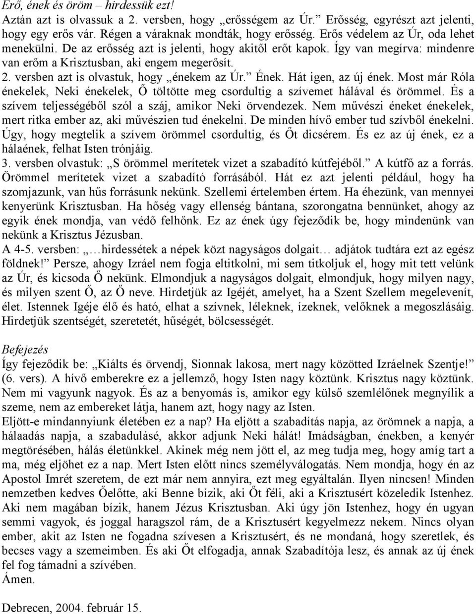 versben azt is olvastuk, hogy énekem az Úr. Ének. Hát igen, az új ének. Most már Róla énekelek, Neki énekelek, Ő töltötte meg csordultig a szívemet hálával és örömmel.