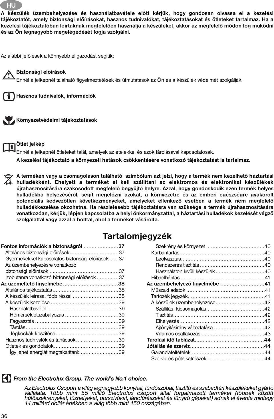 Az alábbi jelölések a könnyebb eligazodást segítik: Biztonsági előírások Ennél a jelképnél található figyelmeztetések és útmutatások az Ön és a készülék védelmét szolgálják.