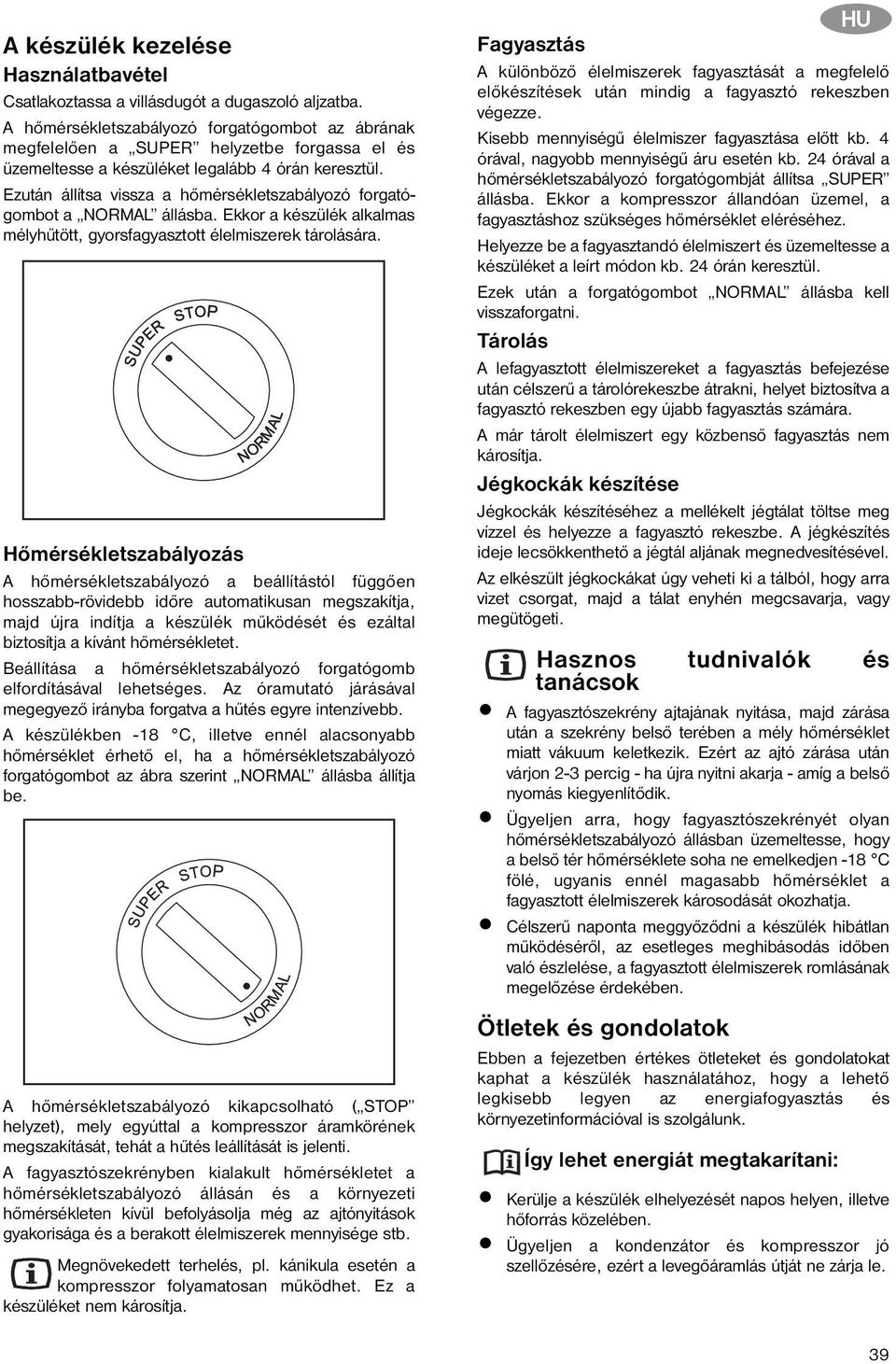 Ezután állítsa vissza a hőmérsékletszabályozó forgatógombot a NORMAL állásba. Ekkor a készülék alkalmas mélyhűtött, gyorsfagyasztott élelmiszerek tárolására.