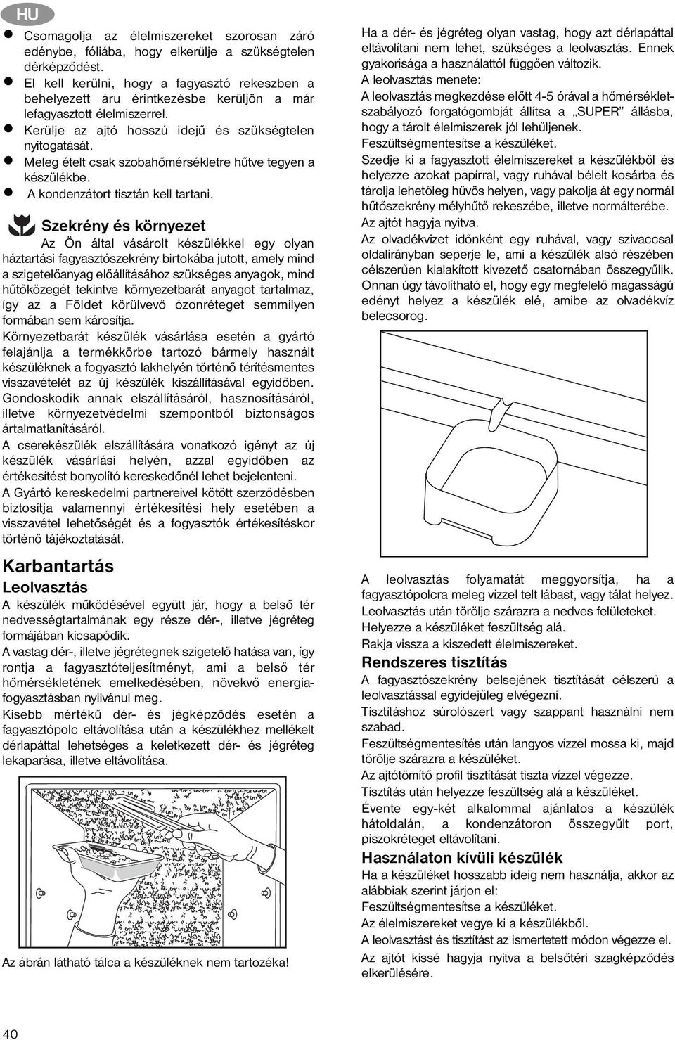 Meleg ételt csak szobahőmérsékletre hűtve tegyen a készülékbe. A kondenzátort tisztán kell tartani.