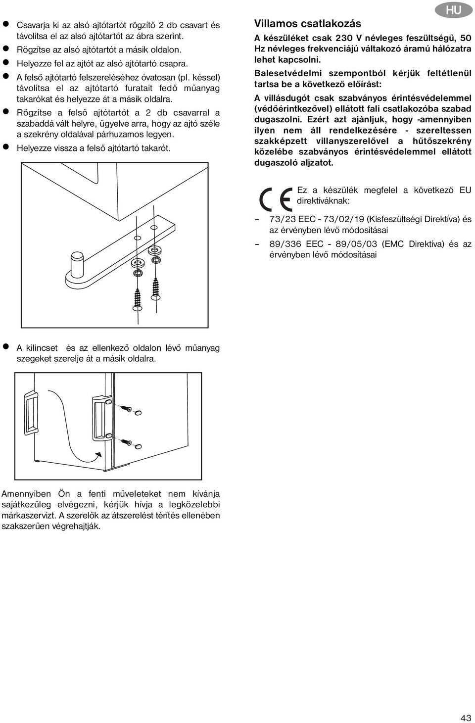 Rögzítse a felső ajtótartót a 2 db csavarral a szabaddá vált helyre, ügyelve arra, hogy az ajtó széle a szekrény oldalával párhuzamos legyen. Helyezze vissza a felső ajtótartó takarót.