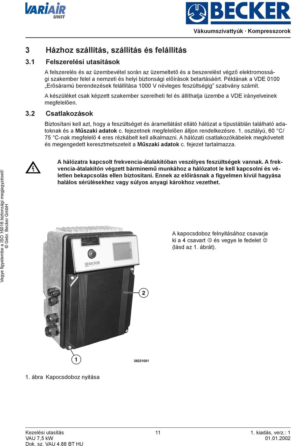 éldának a VDE 0100 Erősáramú berendezések felállítása 1000 V névleges feszültségig szabvány számít.