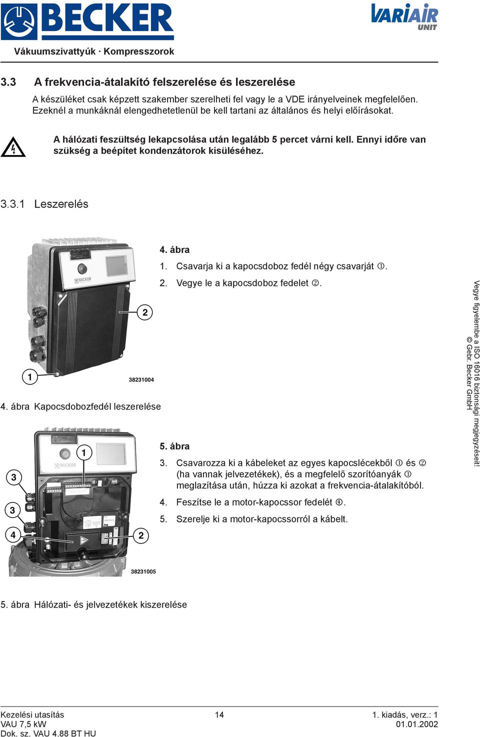 Ennyi időre van szükség a beépítet kondenzátorok kisüléséhez. 3.3.1 Leszerelés 4. ábra Kapocsdobozfedél leszerelése 4. ábra 1. Csavarja ki a kapocsdoboz fedél négy csavarját. 2.