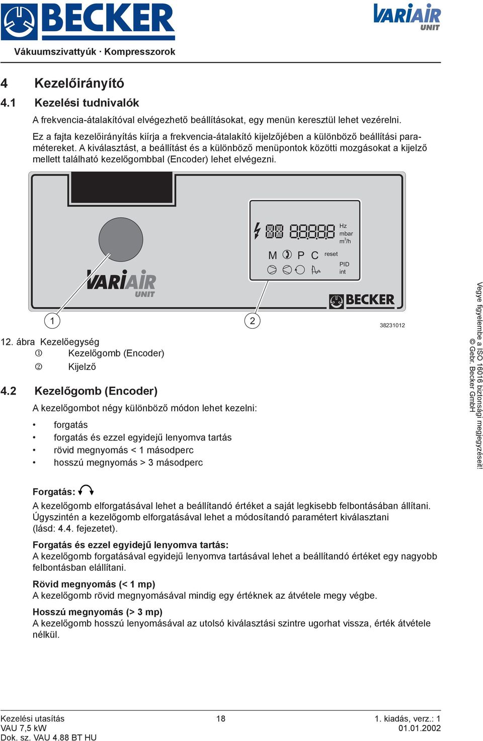 A kiválasztást, a beállítást és a különböző menüpontok közötti mozgásokat a kijelző mellett található kezelőgombbal (Encoder) lehet elvégezni. C mbar 3 m /h ID int 1 2 12.