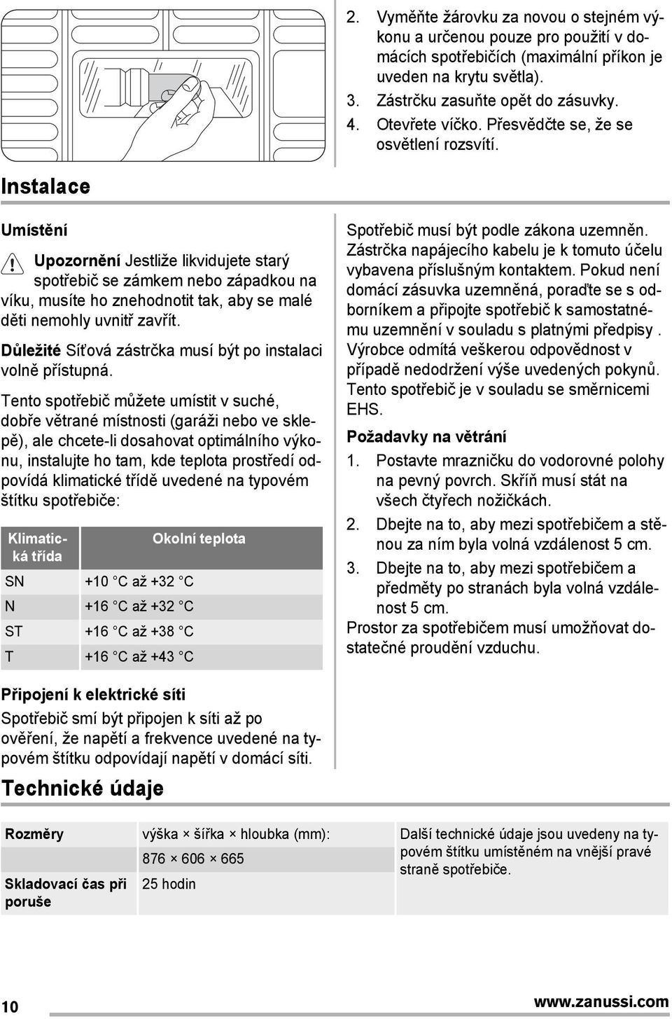 Instalace Umístění Upozornění Jestliže likvidujete starý spotřebič se zámkem nebo západkou na víku, musíte ho znehodnotit tak, aby se malé děti nemohly uvnitř zavřít.