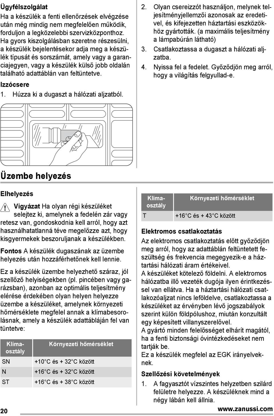 van feltüntetve. Izzócsere 1. Húzza ki a dugaszt a hálózati aljzatból. 2.