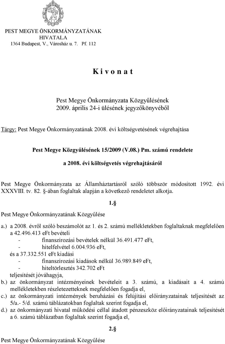 évi költségvetés végrehajtásáról Pest Megye Önkormányzata az Államháztartásról szóló többször 1992. évi XXXVIII. tv. 82. -ában foglaltak alapján a következő rendeletet alkotja.