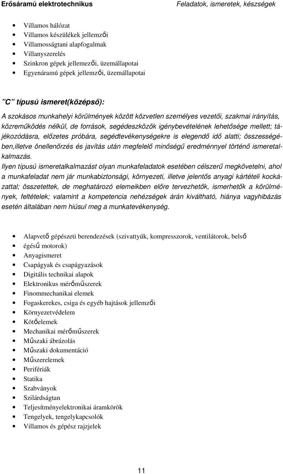 lehetősége mellett; tájékozódásra, előzetes próbára, segédtevékenységekre is elegendő idő alatti; összességében,illetve önellenőrzés és javítás után megfelelő minőségű eredménnyel történő