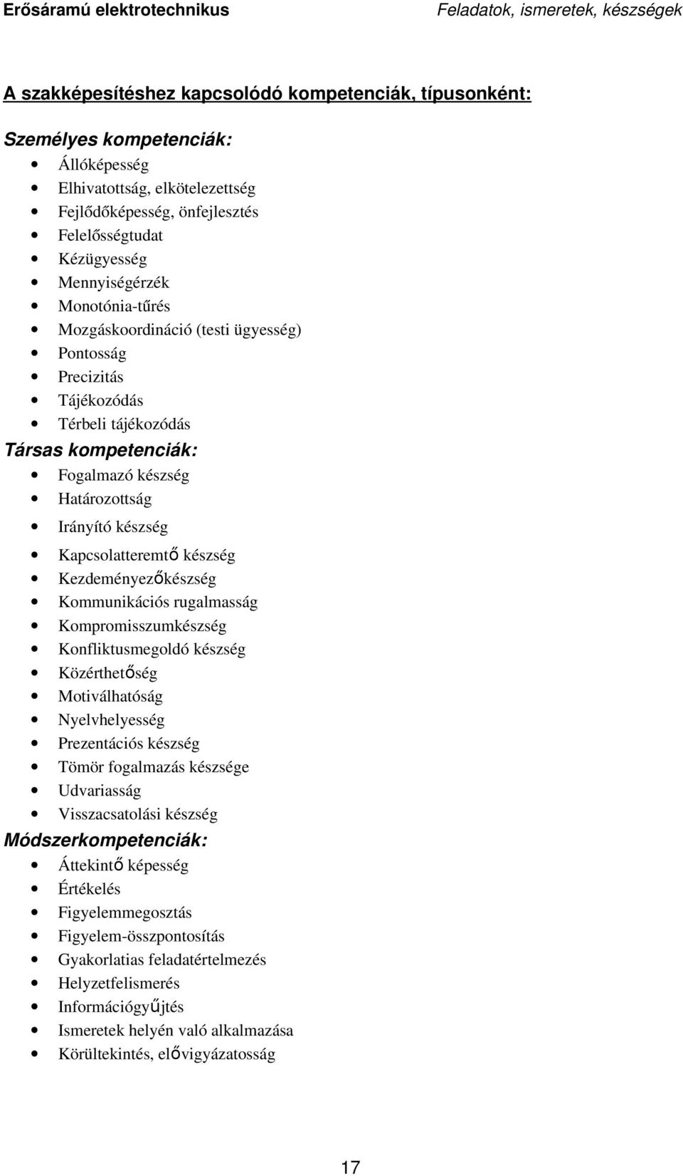 Irányító készség Kapcsolatteremtő készség Kezdeményezőkészség Kommunikációs rugalmasság Kompromisszumkészség Konfliktusmegoldó készség Közérthetőség Motiválhatóság Nyelvhelyesség Prezentációs készség