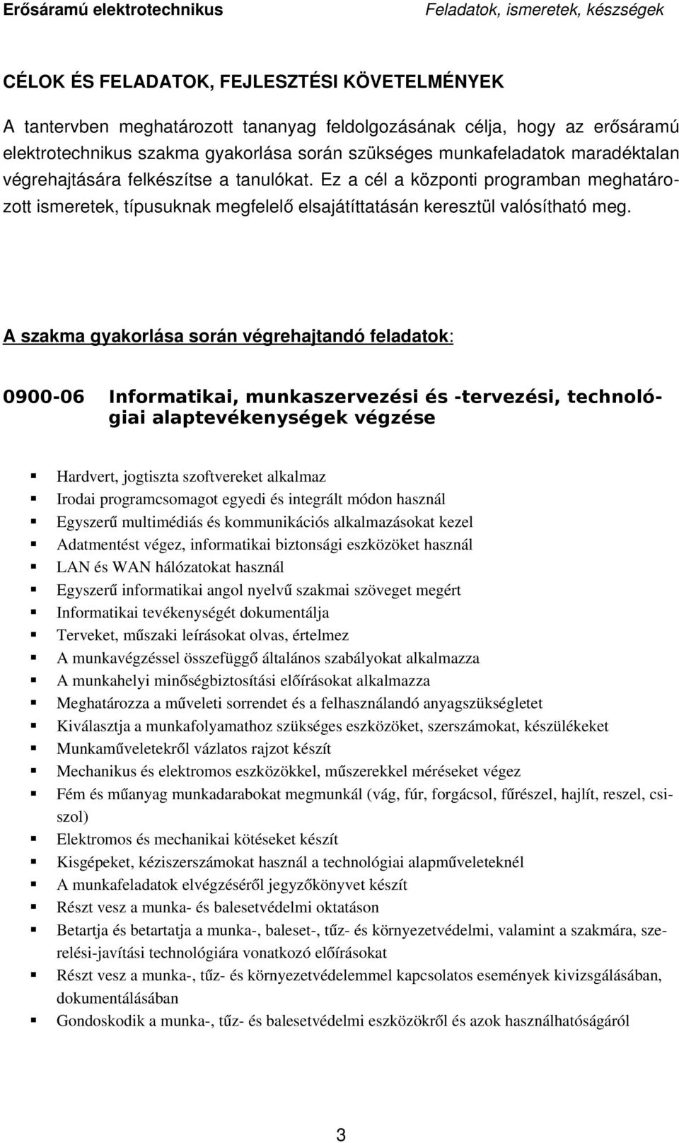 A szakma gyakorlása során végrehajtandó feladatok: 0900-06 Informatikai, munkaszervezési és -tervezési, technológiai alaptevékenységek végzése Hardvert, jogtiszta szoftvereket alkalmaz Irodai