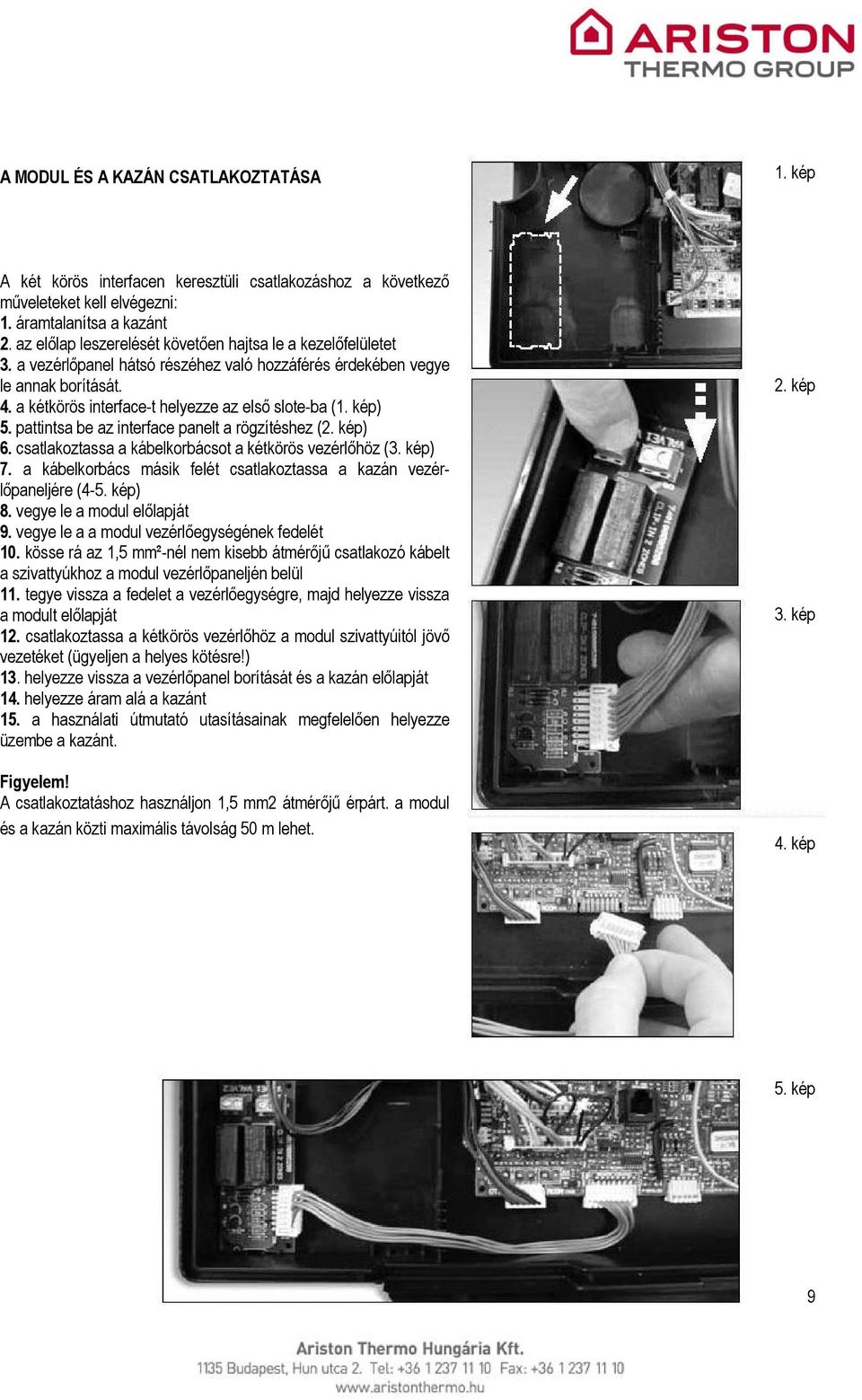 kép) 5. pattintsa be az interface panelt a rögzítéshez (2. kép) 6. csatlakoztassa a kábelkorbácsot a kétkörös vezérlőhöz (3. kép) 7.