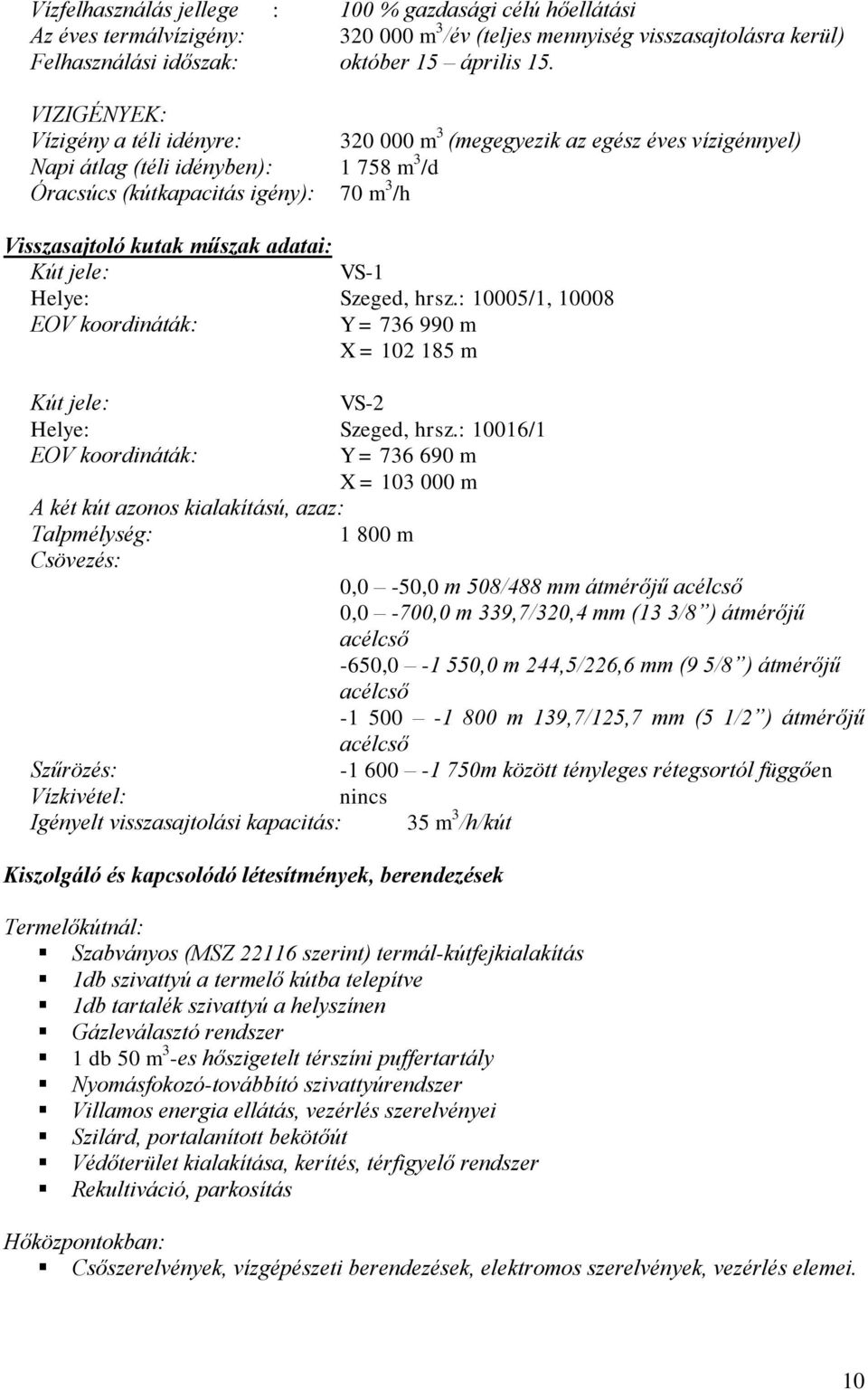 adatai: Kút jele: VS-1 Helye: Szeged, hrsz.: 10005/1, 10008 EOV koordináták: Y = 736 990 m X = 102 185 m Kút jele: VS-2 Helye: Szeged, hrsz.