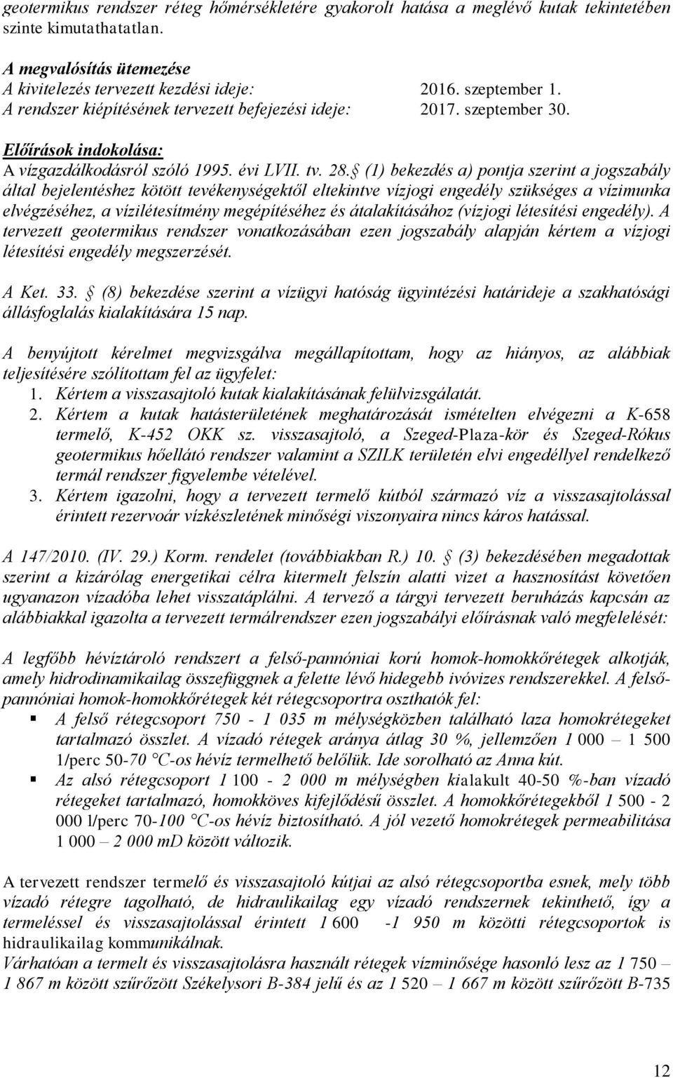 (1) bekezdés a) pontja szerint a jogszabály által bejelentéshez kötött tevékenységektől eltekintve vízjogi engedély szükséges a vízimunka elvégzéséhez, a vízilétesítmény megépítéséhez és