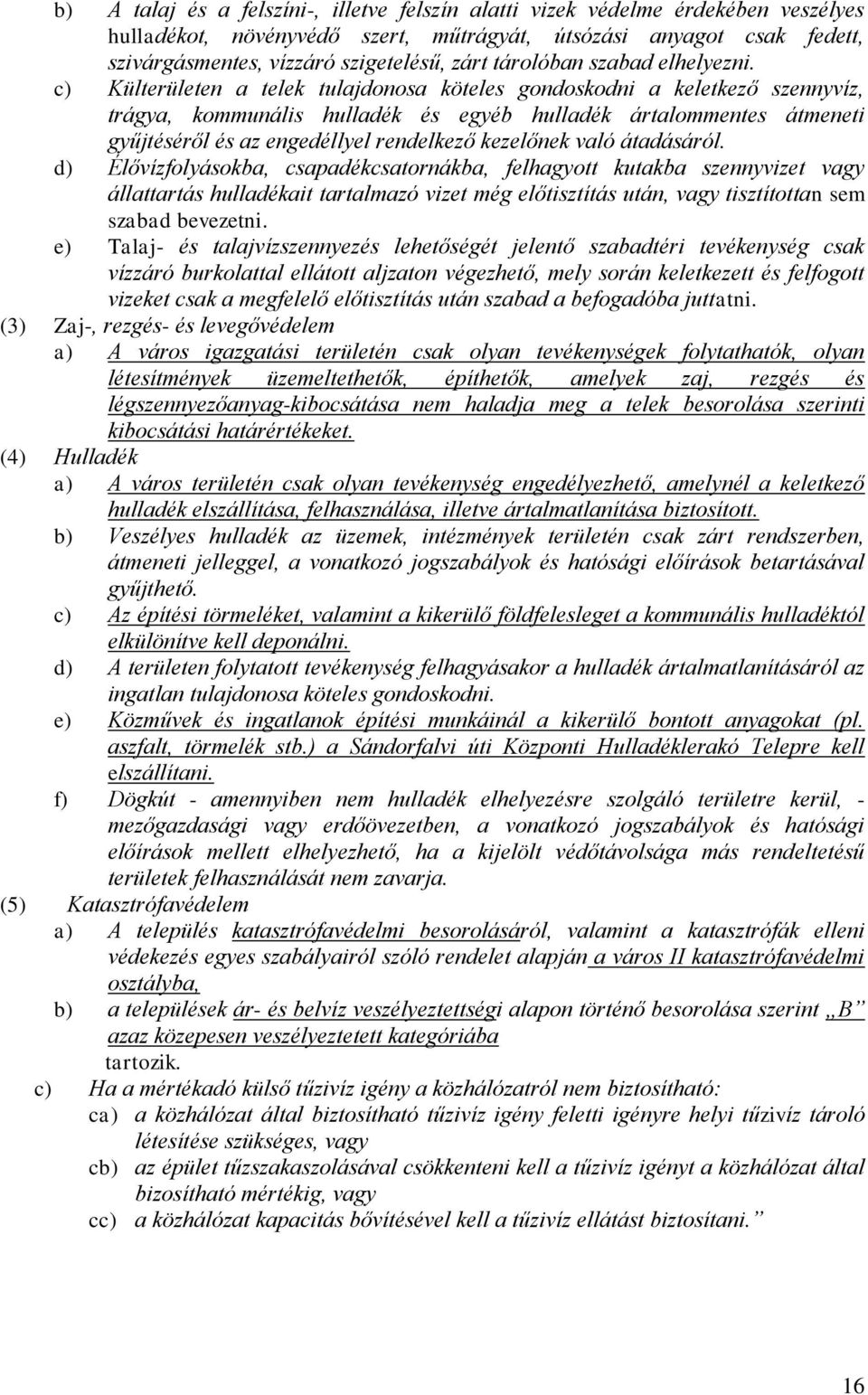 c) Külterületen a telek tulajdonosa köteles gondoskodni a keletkező szennyvíz, trágya, kommunális hulladék és egyéb hulladék ártalommentes átmeneti gyűjtéséről és az engedéllyel rendelkező kezelőnek