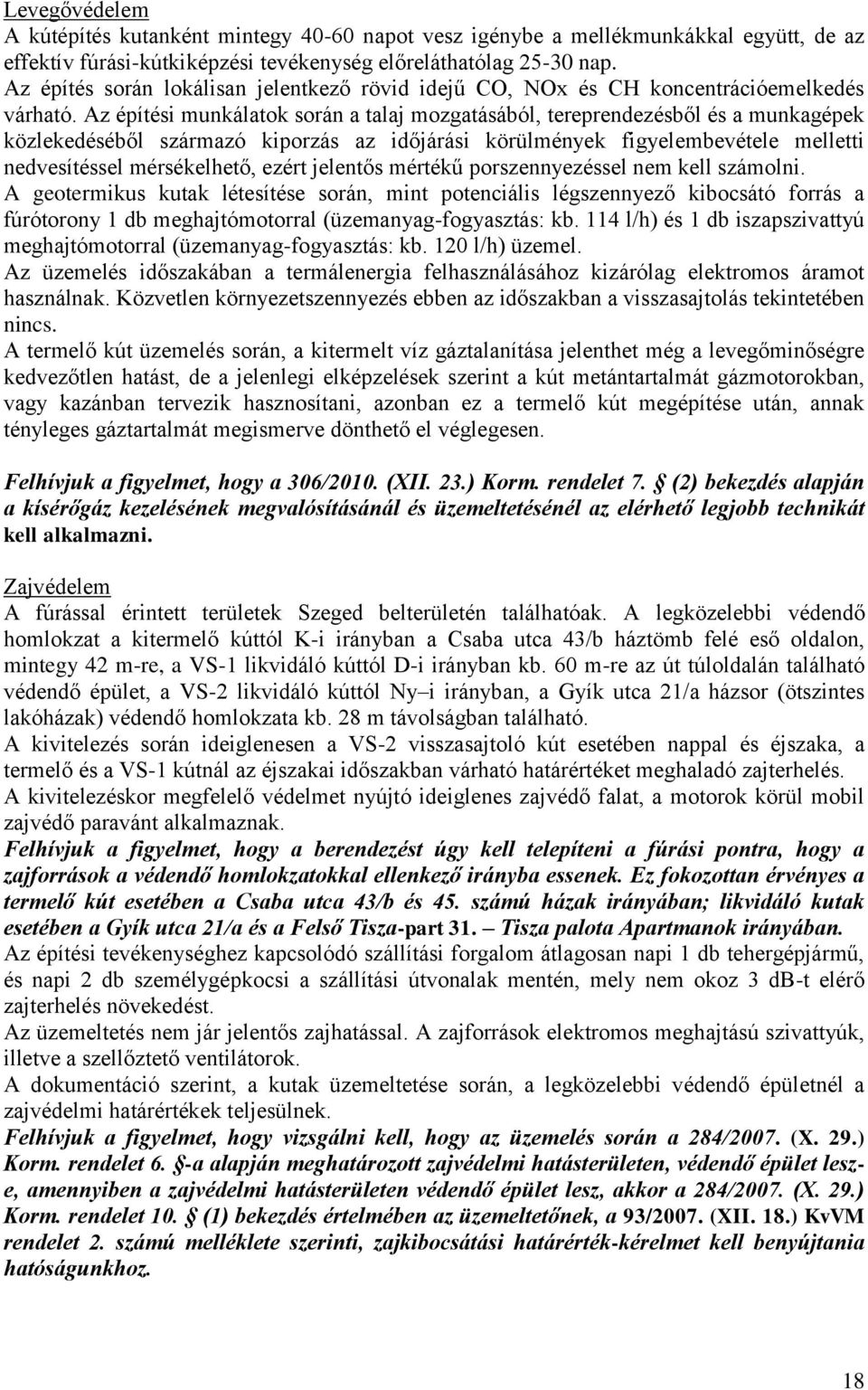 Az építési munkálatok során a talaj mozgatásából, tereprendezésből és a munkagépek közlekedéséből származó kiporzás az időjárási körülmények figyelembevétele melletti nedvesítéssel mérsékelhető,