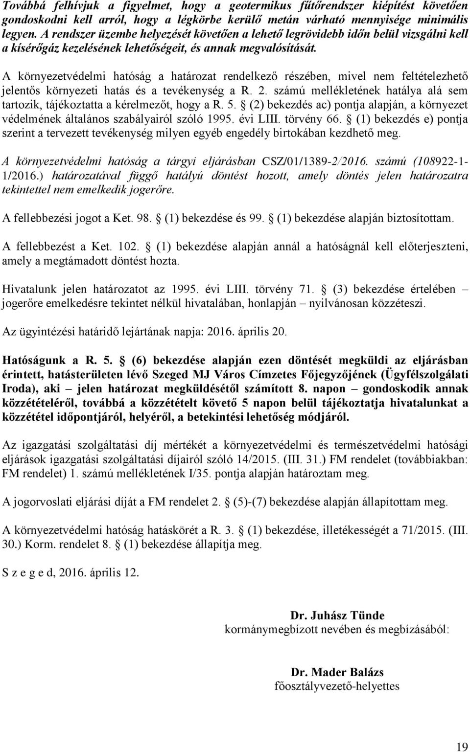 A környezetvédelmi hatóság a határozat rendelkező részében, mivel nem feltételezhető jelentős környezeti hatás és a tevékenység a R. 2.