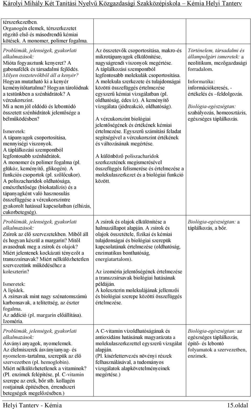 Mi a nem jól oldódó és lebontódó összetett szénhidrátok jelentősége a bélműködésben? A tápanyagok csoportosítása, mennyiségi viszonyok. A táplálkozási szempontból legfontosabb szénhidrátok.