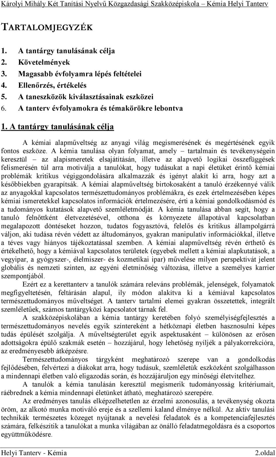 A kémia tanulása olyan folyamat, amely tartalmain és tevékenységein keresztül az alapismeretek elsajátításán, illetve az alapvető logikai összefüggések felismerésén túl arra motiválja a tanulókat,