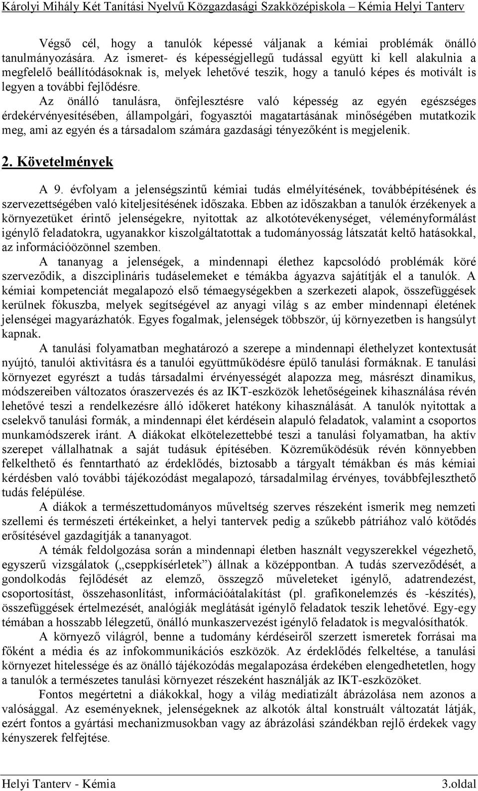 Az önálló tanulásra, önfejlesztésre való képesség az egyén egészséges érdekérvényesítésében, állampolgári, fogyasztói magatartásának minőségében mutatkozik meg, ami az egyén és a társadalom számára