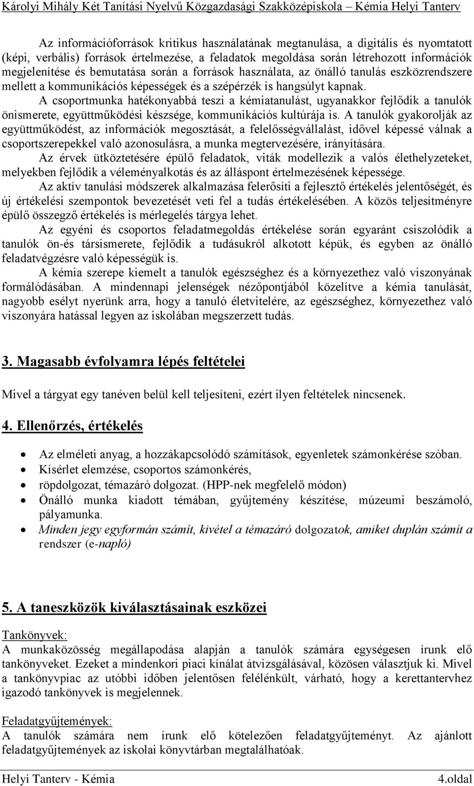 A csoportmunka hatékonyabbá teszi a kémiatanulást, ugyanakkor fejlődik a tanulók önismerete, együttműködési készsége, kommunikációs kultúrája is.