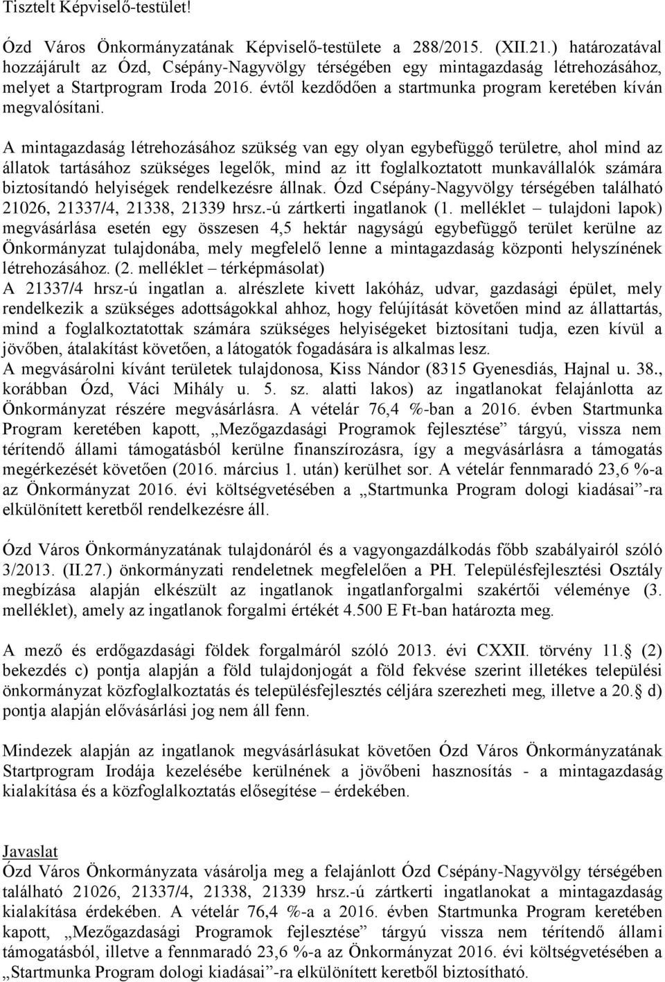 A mintagazdaság létrehozásához szükség van egy olyan egybefüggő területre, ahol mind az állatok tartásához szükséges legelők, mind az itt foglalkoztatott munkavállalók számára biztosítandó helyiségek