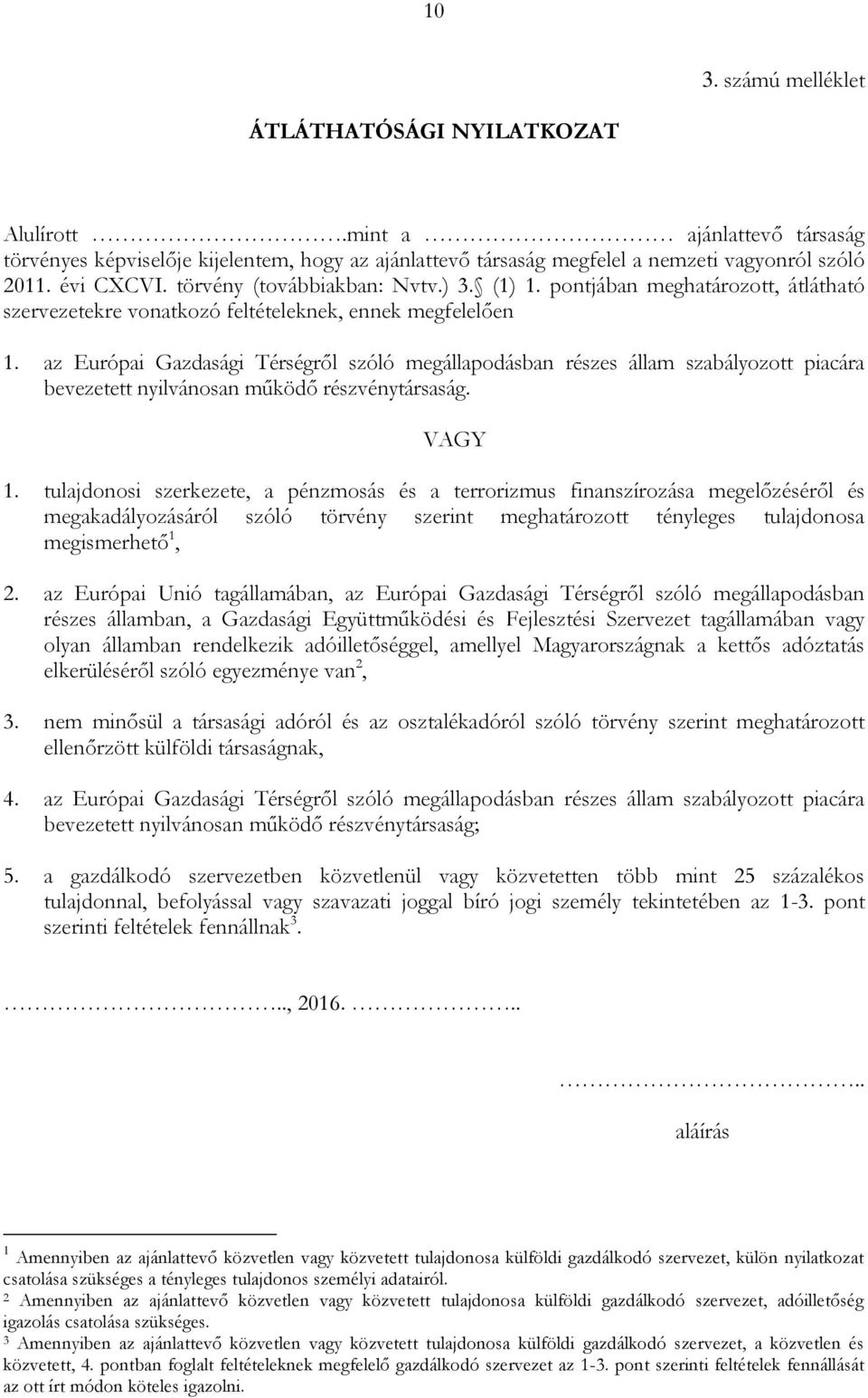 az Európai Gazdasági Térségről szóló megállapodásban részes állam szabályozott piacára bevezetett nyilvánosan működő részvénytársaság. VAGY 1.