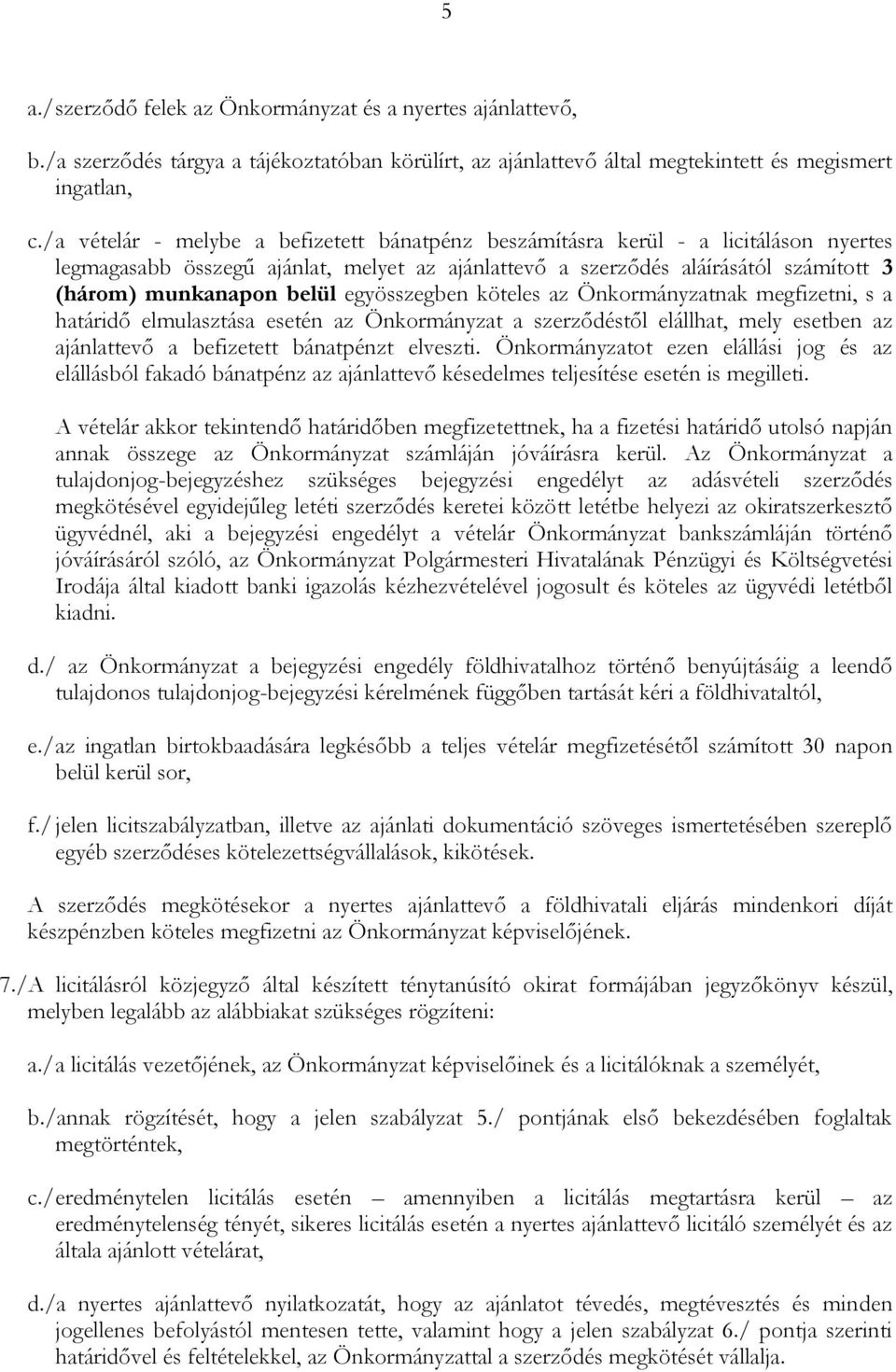 egyösszegben köteles az Önkormányzatnak megfizetni, s a határidő elmulasztása esetén az Önkormányzat a szerződéstől elállhat, mely esetben az ajánlattevő a befizetett bánatpénzt elveszti.