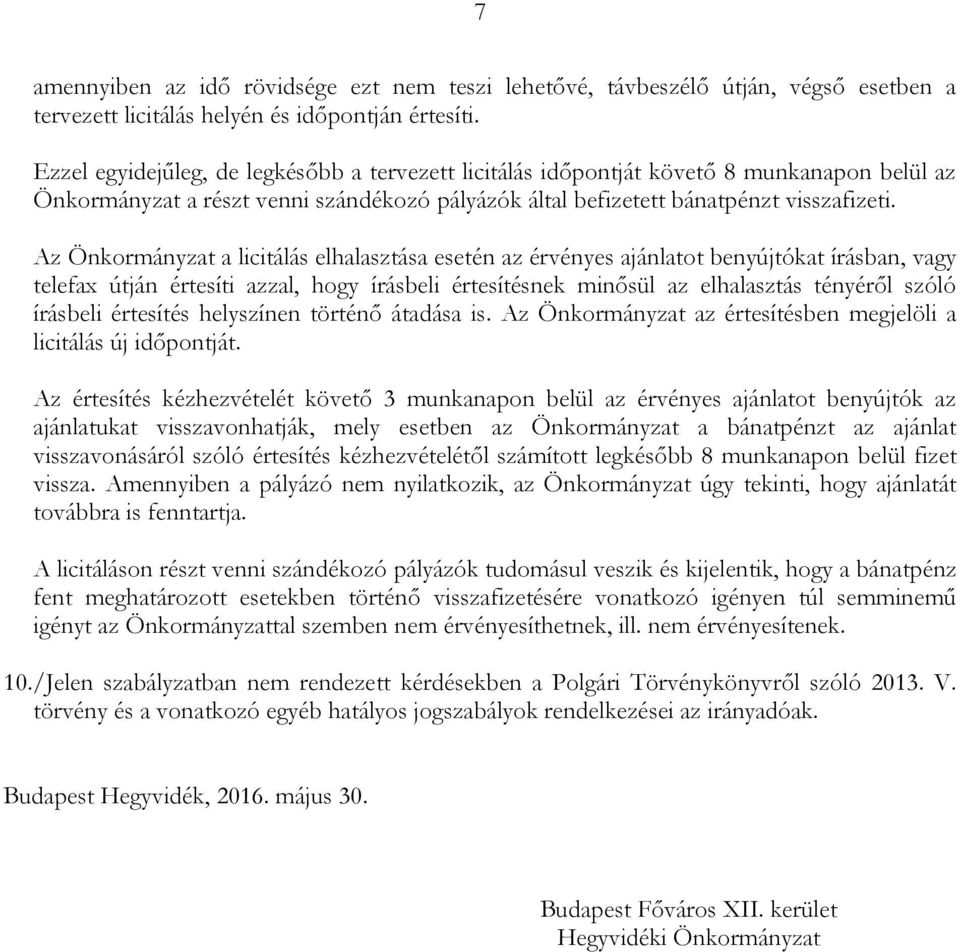 Az Önkormányzat a licitálás elhalasztása esetén az érvényes ajánlatot benyújtókat írásban, vagy telefax útján értesíti azzal, hogy írásbeli értesítésnek minősül az elhalasztás tényéről szóló írásbeli