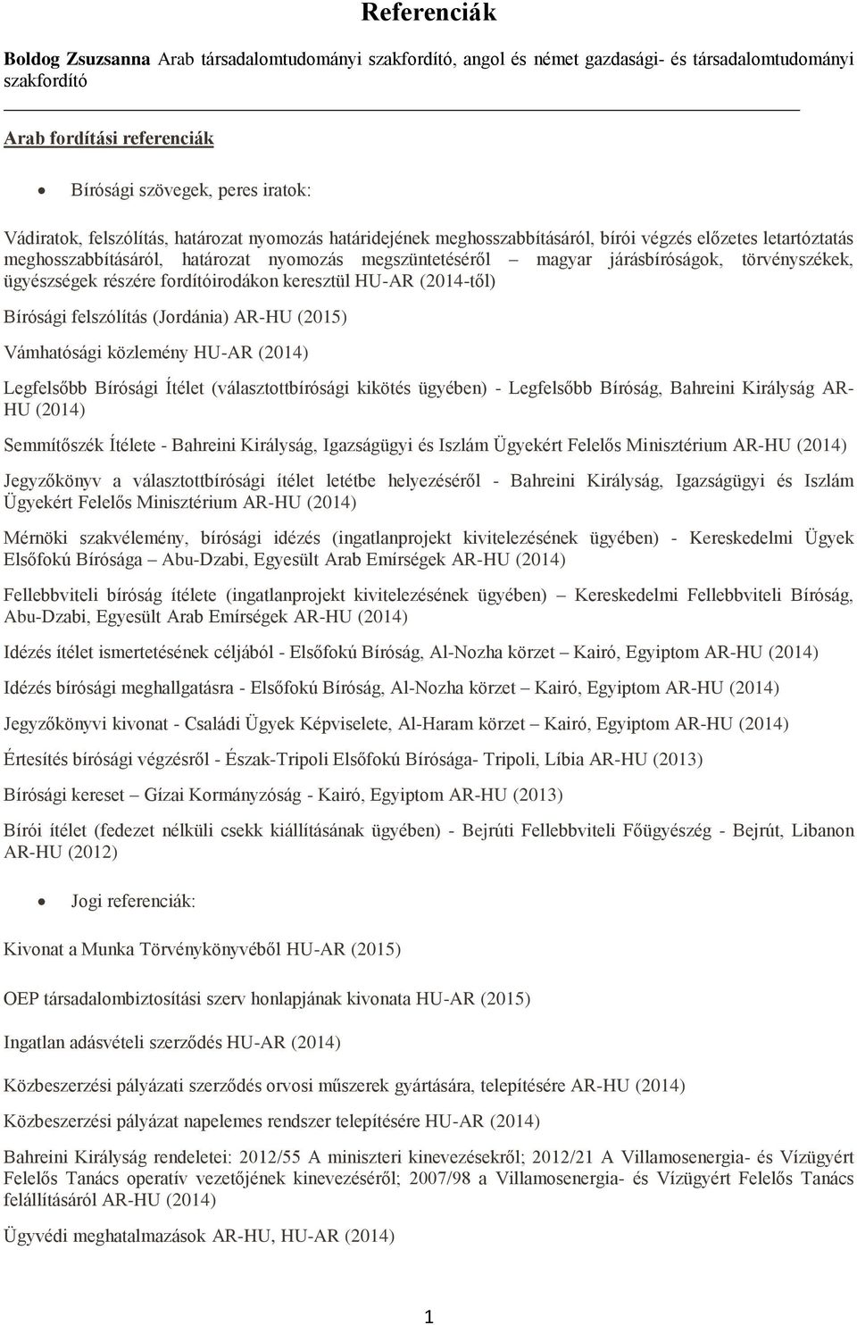 ügyészségek részére fordítóirodákon keresztül HU-AR (2014-től) Bírósági felszólítás (Jordánia) AR-HU (2015) Vámhatósági közlemény HU-AR (2014) Legfelsőbb Bírósági Ítélet (választottbírósági kikötés