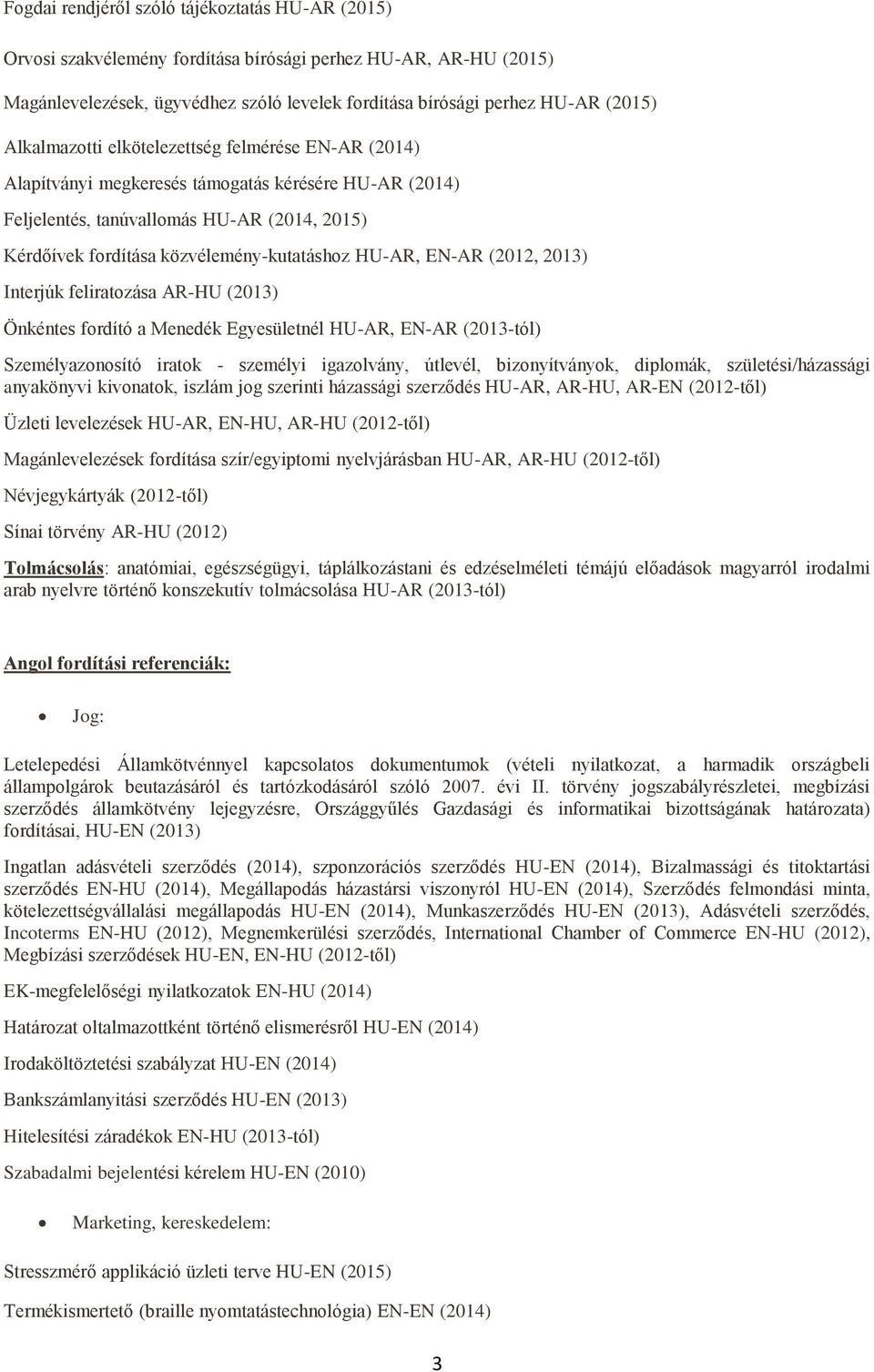 HU-AR, EN-AR (2012, 2013) Interjúk feliratozása AR-HU (2013) Önkéntes fordító a Menedék Egyesületnél HU-AR, EN-AR (2013-tól) Személyazonosító iratok - személyi igazolvány, útlevél, bizonyítványok,