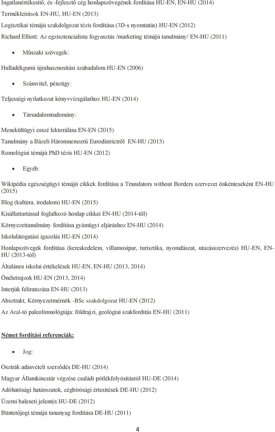 nyilatkozat könyvvizsgálathoz HU-EN (2014) Társadalomtudomány: Menekültügyi esszé lektorálása EN-EN (2015) Tanulmány a Bázeli Háromnemzetű Eurodistrictről EN-HU (2013) Romológiai témájú PhD tézis