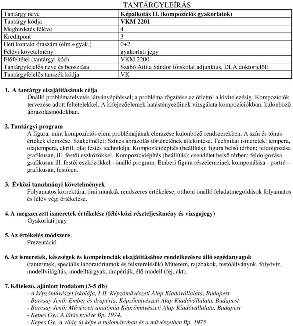 probléma rögzítése az ötlettől a kivitelezésig. Kompozíciók tervezése adott feltételekkel. A kifejezőelemek hatástényezőinek vizsgálata kompozíciókban, különböző ábrázolásmódokban.