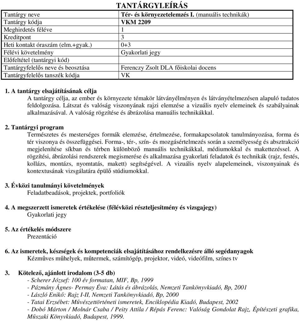 tudatos feldolgozása. Látszat és valóság viszonyának rajzi elemzése a vizuális nyelv elemeinek és szabályainak alkalmazásával. A valóság rögzítése és ábrázolása manuális technikákkal.