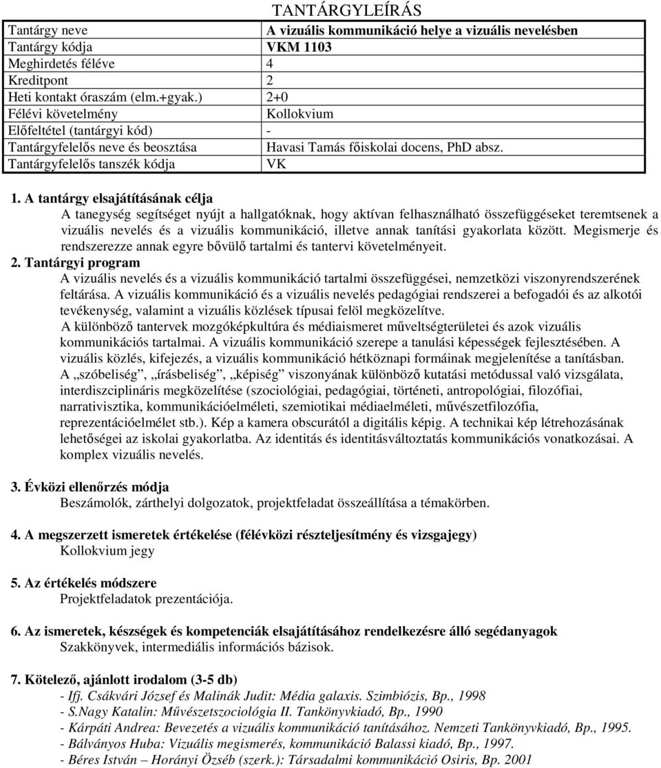 A tanegység segítséget nyújt a hallgatóknak, hogy aktívan felhasználható összefüggéseket teremtsenek a vizuális nevelés és a vizuális kommunikáció, illetve annak tanítási gyakorlata között.