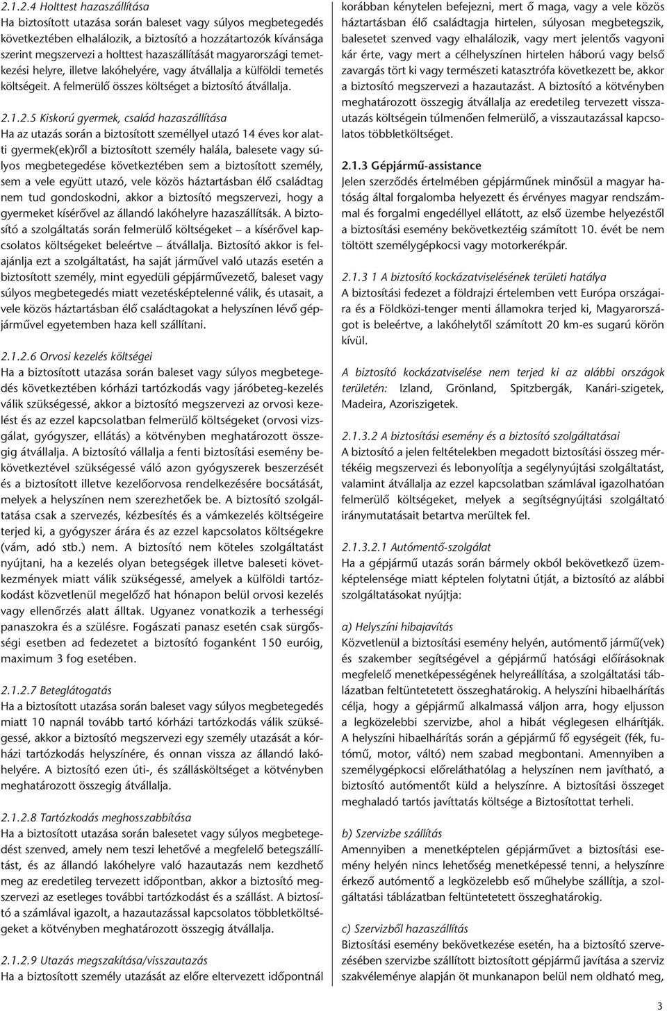 1.2.5 Kiskorú gyermek, család hazaszállítása Ha az utazás során a biztosított személlyel utazó 14 éves kor alatti gyermek(ek)ről a biztosított személy halála, balesete vagy súlyos megbetegedése