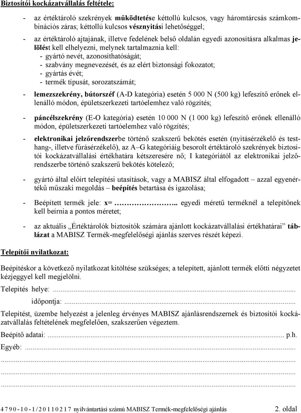 biztonsági fokozatot; - gyártás évét; - termék típusát, sorozatszámát; - lemezszekrény, bútorszéf (A-D kategória) esetén 5 000 N (500 kg) lefeszítő erőnek ellenálló módon, épületszerkezeti