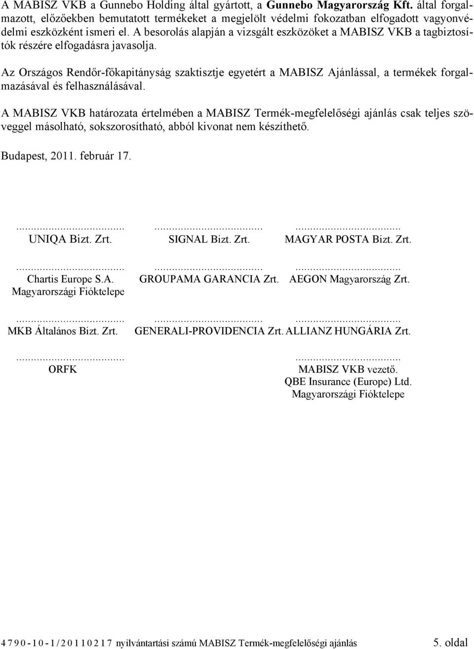 A besorolás alapján a vizsgált eszközöket a MABISZ VKB a tagbiztosítók részére elfogadásra javasolja.
