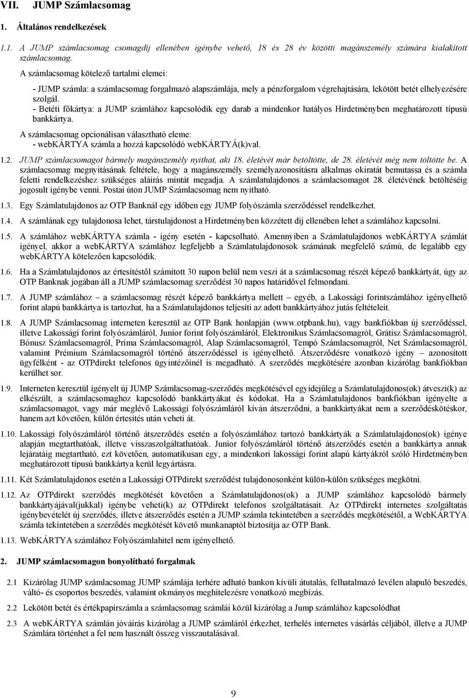 - Betéti főkártya: a JUMP számlához kapcsolódik egy darab a mindenkor hatályos Hirdetményben meghatározott típusú bankkártya.