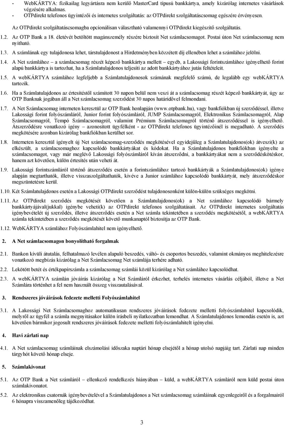 Az OTPdirekt szolgáltatáscsomagba opcionálisan választható valamennyi OTPdirekt kiegészítő szolgáltatás. 1.2. Az OTP Bank a 18. életévét betöltött magánszemély részére biztosít Net számlacsomagot.