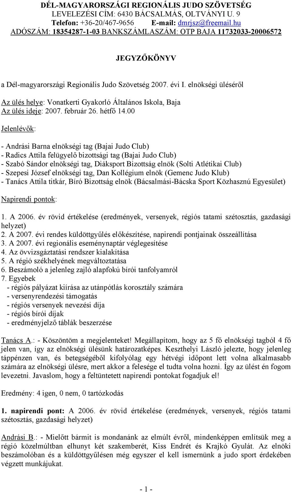 Club) - Szepesi József elnökségi tag, Dan Kollégium elnök (Gemenc Judo Klub) - Tanács Attila titkár, Bíró Bizottság elnök (Bácsalmási-Bácska Sport Közhasznú Egyesület) Napirendi pontok: 1. A 2006.