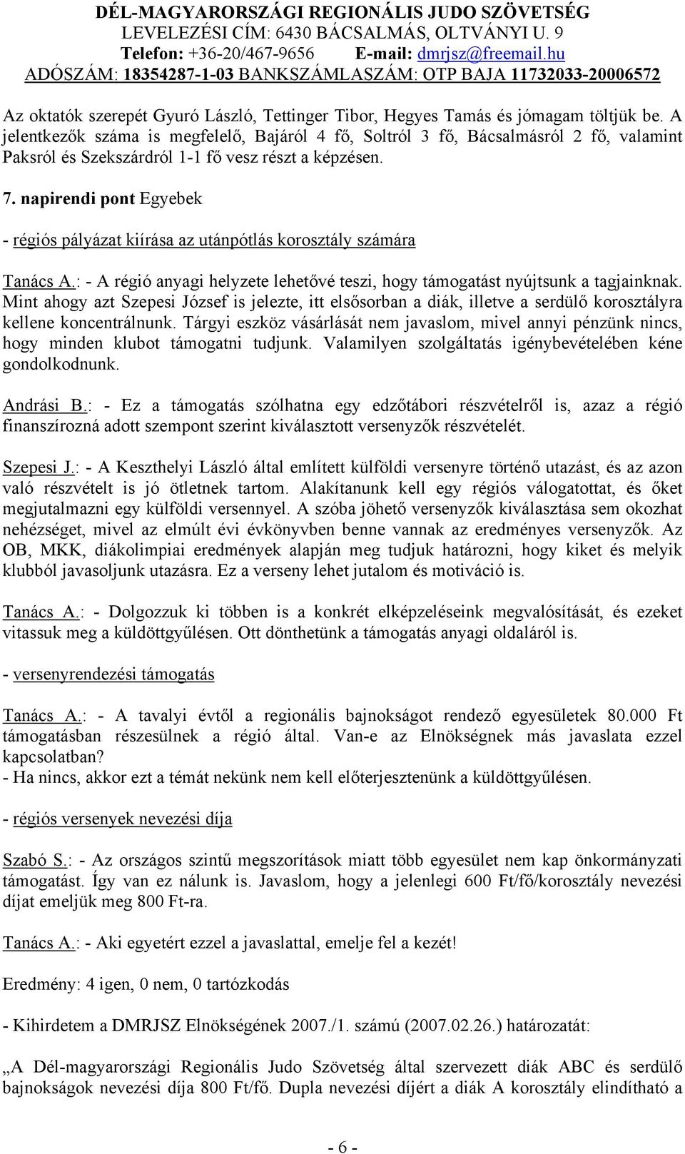 napirendi pont Egyebek - régiós pályázat kiírása az utánpótlás korosztály számára Tanács A.: - A régió anyagi helyzete lehetővé teszi, hogy támogatást nyújtsunk a tagjainknak.