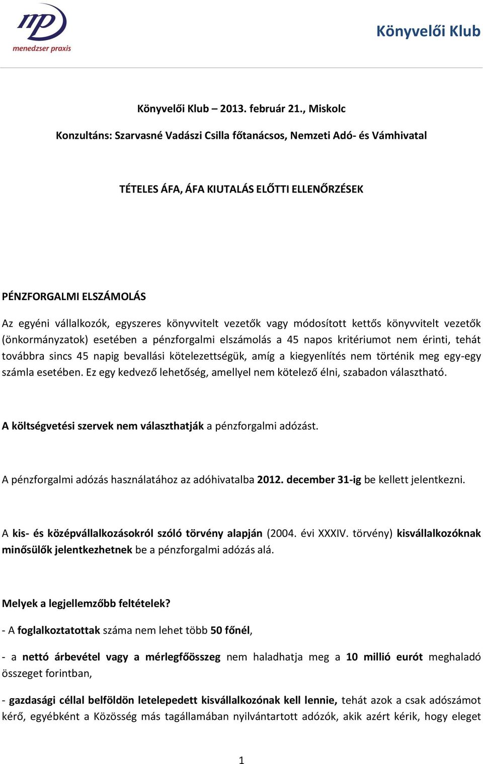 könyvvitelt vezetők vagy módosított kettős könyvvitelt vezetők (önkormányzatok) esetében a pénzforgalmi elszámolás a 45 napos kritériumot nem érinti, tehát továbbra sincs 45 napig bevallási