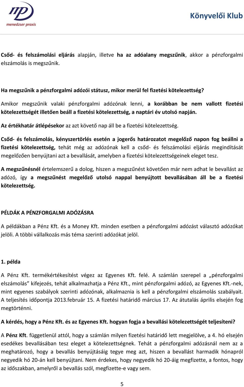 Amikor megszűnik valaki pénzforgalmi adózónak lenni, a korábban be nem vallott fizetési kötelezettségét illetően beáll a fizetési kötelezettség, a naptári év utolsó napján.