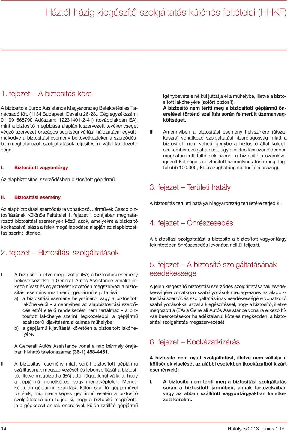 együttműködve a biztosítási esemény bekövetkeztekor a szerződésben meghatározott szolgáltatások teljesítésére vállal kötelezettséget. I.