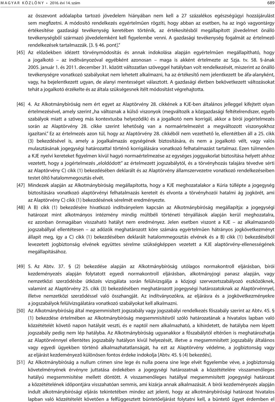 tevékenységből származó jövedelemként kell figyelembe venni. A gazdasági tevékenység fogalmát az értelmező rendelkezések tartalmazzák. [3. 46. pont].