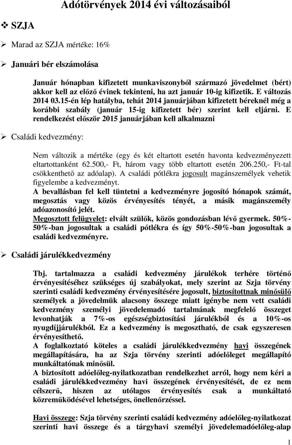 E rendelkezést először 2015 januárjában kell alkalmazni Családi kedvezmény: Nem változik a mértéke (egy és két eltartott esetén havonta kedvezményezett eltartottanként 62.