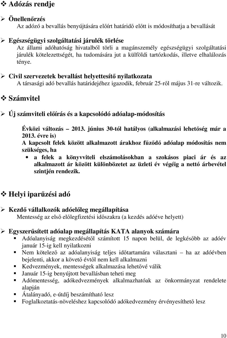 Civil szervezetek bevallást helyettesítő nyilatkozata A társasági adó bevallás határidejéhez igazodik, február 25-ről május 31-re változik.