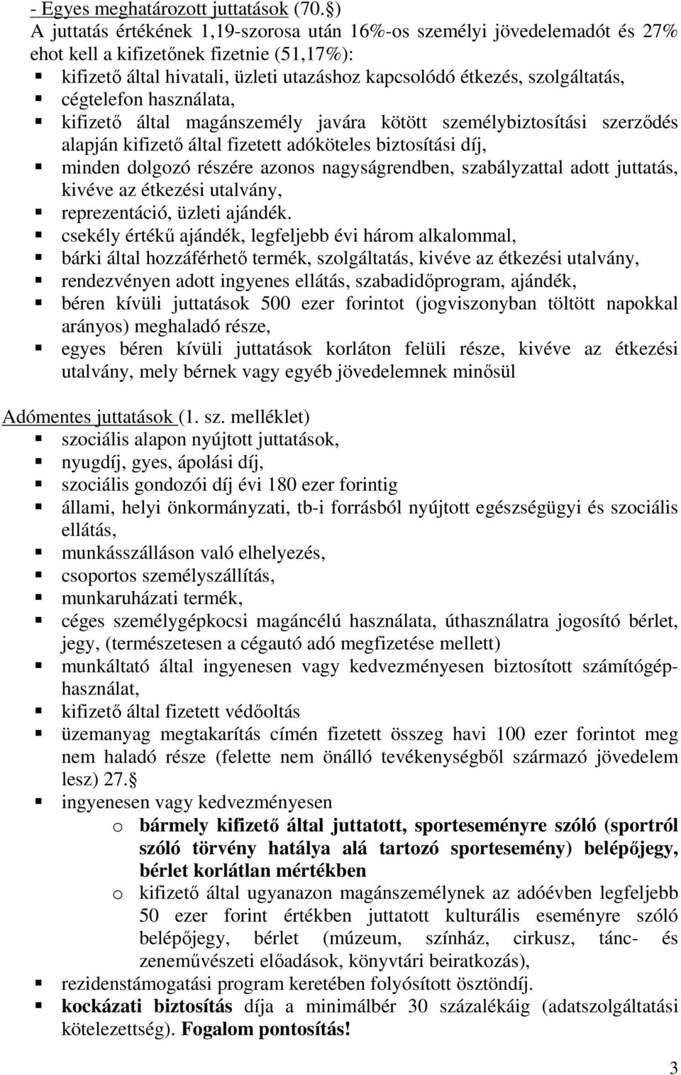 cégtelefon használata, kifizető által magánszemély javára kötött személybiztosítási szerződés alapján kifizető által fizetett adóköteles biztosítási díj, minden dolgozó részére azonos nagyságrendben,