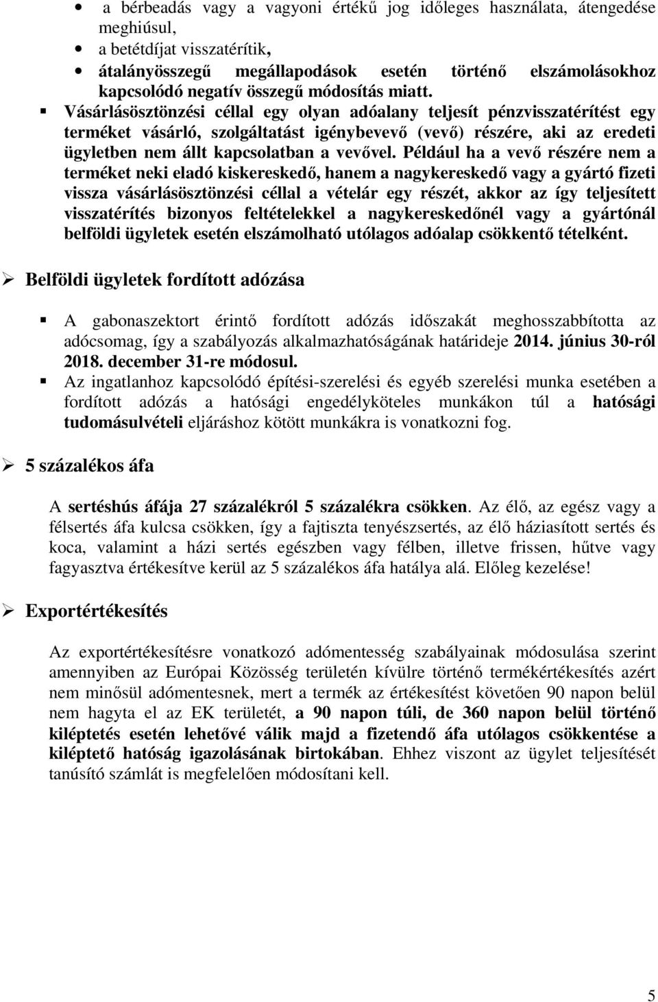 Vásárlásösztönzési céllal egy olyan adóalany teljesít pénzvisszatérítést egy terméket vásárló, szolgáltatást igénybevevő (vevő) részére, aki az eredeti ügyletben nem állt kapcsolatban a vevővel.